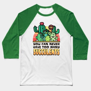 You Can Never Have Too Many Succulents! Baseball T-Shirt